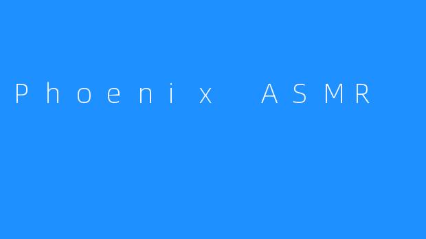 Phoenix ASMR
